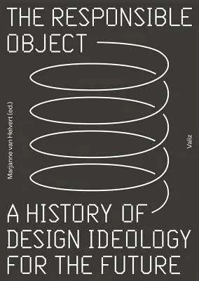 El objeto responsable: Una historia de la ideología del diseño para el futuro - The Responsible Object: A History of Design Ideology for the Future