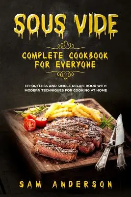 Sous Vide Complete Cookbook for Everyone: ¡Recetario sencillo y sin esfuerzo con técnicas modernas para cocinar en casa! - Sous Vide Complete Cookbook for Everyone: Effortless and Simple Recipe Book with Modern Techniques for Cooking at Home!