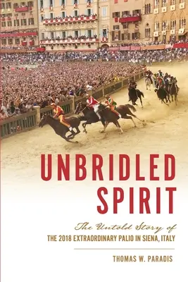 Espíritu desenfrenado: La historia no contada del extraordinario Palio de 2018 en Siena, Italia - Unbridled Spirit: The Untold Story of the 2018 Extraordinary Palio in Siena, Italy