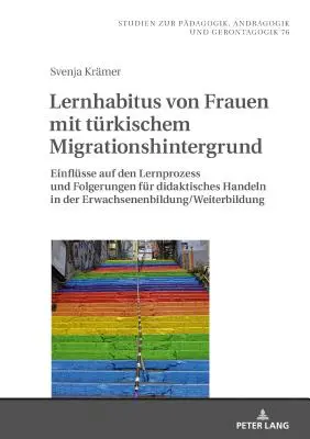 Hábitos de aprendizaje de mujeres de origen turco: influencias en el proceso de aprendizaje y conclusiones para la acción didáctica en la educación de adultos - Lernhabitus Von Frauen Mit Tuerkischem Migrationshintergrund: Einfluesse Auf Den Lernprozess Und Folgerungen Fuer Didaktisches Handeln in Der Erwachse