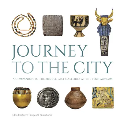 Viaje a la ciudad: Un compañero para las galerías de Oriente Medio en el Penn Museum - Journey to the City: A Companion to the Middle East Galleries at the Penn Museum