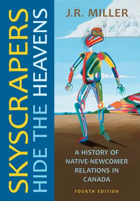 Los rascacielos ocultan el cielo: Historia de las relaciones entre nativos y recién llegados a Canadá, cuarta edición - Skyscrapers Hide the Heavens: A History of Native-Newcomer Relations in Canada, Fourth Edition