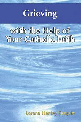 El duelo con la ayuda de la fe católica - Grieving with the Help of Your Catholic Faith