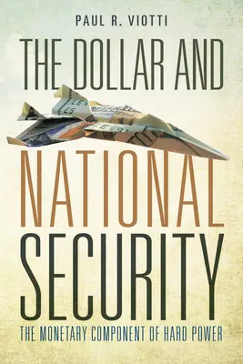 El dólar y la seguridad nacional: El componente monetario del poder duro - The Dollar and National Security: The Monetary Component of Hard Power