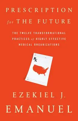 Receta para el futuro: Las doce prácticas transformadoras de las organizaciones médicas altamente eficaces - Prescription for the Future: The Twelve Transformational Practices of Highly Effective Medical Organizations