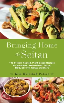 Bringing Home the Seitan: 100 recetas a base de plantas y repletas de proteínas para preparar deliciosos tacos de carne de trigo, barbacoa, salteados, alitas y mucho más. - Bringing Home the Seitan: 100 Protein-Packed, Plant-Based Recipes for Delicious Wheat-Meat Tacos, Bbq, Stir-Fry, Wings and More