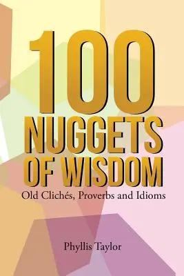100 pepitas de sabiduría: Viejos clichés, proverbios y frases hechas - 100 Nuggets of Wisdom: Old Clichs, Proverbs and Idioms