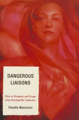 Relaciones peligrosas: Cómo reconocer la seducción psicopática y escapar de ella - Dangerous Liaisons: How to Recognize and Escape from Psychopathic Seduction