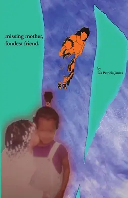 Madre desaparecida, amiga entrañable - Missing mother, fondest friend.