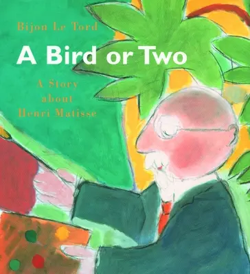 Un pájaro o dos: historia de Henri Matisse - A Bird or Two: A Story about Henri Matisse