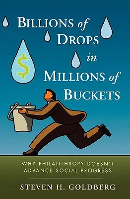 Miles de millones de gotas en millones de cubos: Por qué la filantropía no fomenta el progreso social - Billions of Drops in Millions of Buckets: Why Philanthropy Doesn't Advance Social Progress