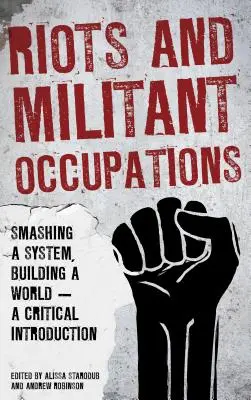 Disturbios y ocupaciones militantes: Destrozar un sistema, construir un mundo - Introducción crítica - Riots and Militant Occupations: Smashing a System, Building a World - A Critical Introduction