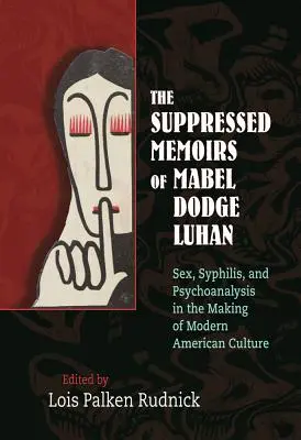 Las memorias suprimidas de Mabel Dodge Luhan: Sexo, sífilis y psicoanálisis en la formación de la cultura moderna estadounidense - The Suppressed Memoirs of Mabel Dodge Luhan: Sex, Syphilis, and Psychoanalysis in the Making of Modern American Culture