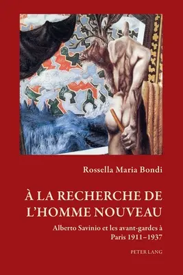 La recherche de l'homme nouveau; Alberto Savinio et les avant-gardes París 1911-1937 - la recherche de l'homme nouveau; Alberto Savinio et les avant-gardes  Paris 1911-1937