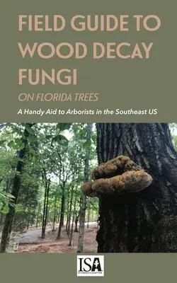 Guía de campo de los hongos del deterioro de la madera en los árboles de Florida - Field Guide to Wood Decay Fungi on Florida Trees