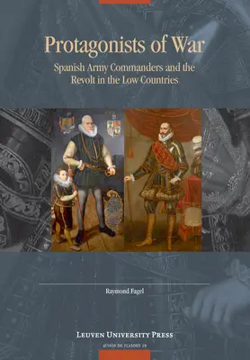 Protagonistas de la guerra: Los mandos del ejército español y la revuelta de los Países Bajos - Protagonists of War: Spanish Army Commanders and the Revolt in the Low Countries