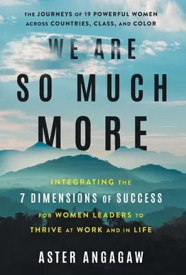 Somos mucho más: Integrando las 7 dimensiones del éxito para que las mujeres líderes prosperen en el trabajo y en la vida - We Are So Much More: Integrating the 7 Dimensions of Success for Women Leaders to Thrive at Work and in Life