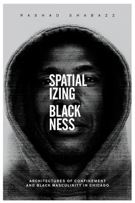 Spatializing Blackness: Arquitecturas del confinamiento y masculinidad negra en Chicago - Spatializing Blackness: Architectures of Confinement and Black Masculinity in Chicago