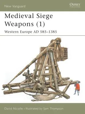 Armas de asedio medievales (1): Europa Occidental Ad 585-1385 - Medieval Siege Weapons (1): Western Europe Ad 585-1385