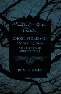 Historias de fantasmas de un anticuario - Colección de cuentos de fantasmas (Clásicos de fantasía y terror) - Ghost Stories of an Antiquary - A Collection of Ghostly Tales (Fantasy and Horror Classics)