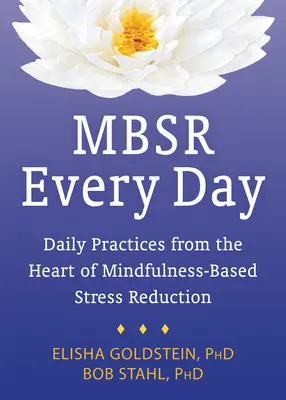 MBSR Cada Día: Prácticas diarias desde el corazón de la reducción del estrés basada en la atención plena - MBSR Every Day: Daily Practices from the Heart of Mindfulness-Based Stress Reduction