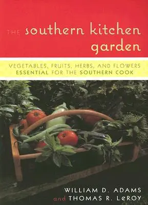 El Huerto de la Cocina del Sur: Verduras, frutas, hierbas y flores esenciales para el cocinero sureño - The Southern Kitchen Garden: Vegetables, Fruits, Herbs, and Flowers Essential for the Southern Cook