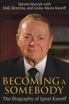 Convertirse en alguien: La biografía de Ignat Kaneff - Becoming a Somebody: The Biography of Ignat Kaneff