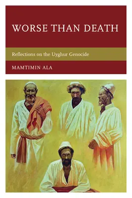 Peor que la muerte: Reflexiones sobre el genocidio uigur - Worse than Death: Reflections on the Uyghur Genocide