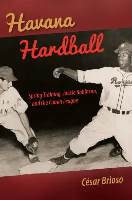 La Habana Hardball: Entrenamientos de primavera, Jackie Robinson y la liga cubana - Havana Hardball: Spring Training, Jackie Robinson, and the Cuban League