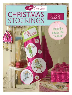 I Love Cross Stitch - Christmas Stockings Big & Small: 11 Keepsake Designs to Treasure (en inglés) - I Love Cross Stitch - Christmas Stockings Big & Small: 11 Keepsake Designs to Treasure