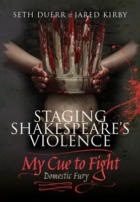 Escenificando la violencia de Shakespeare: My Cue to Fight: Furia doméstica - Staging Shakespeare's Violence: My Cue to Fight: Domestic Fury