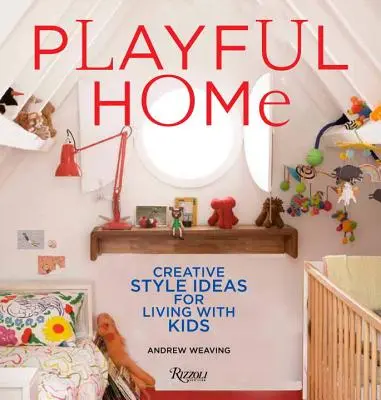 Hogar lúdico: Ideas creativas para vivir con niños - Playful Home: Creative Style Ideas for Living with Kids