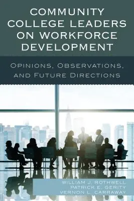 Líderes de universidades comunitarias sobre el desarrollo de la mano de obra: Opiniones, observaciones y orientaciones futuras - Community College Leaders on Workforce Development: Opinions, Observations, and Future Directions