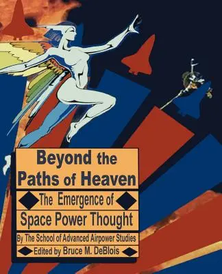 Más allá de los caminos del cielo: La aparición del pensamiento del poder espacial - Beyond the Paths of Heaven: The Emergence of Space Power Thought