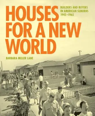 Casas para un mundo nuevo: Constructores y compradores en los suburbios estadounidenses, 1945-1965 - Houses for a New World: Builders and Buyers in American Suburbs, 1945 1965