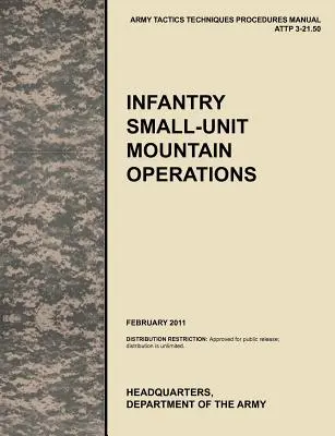 Infantry Small-Unit Mountain Operations: The Official U.S. Army Tactics, Techniques, and Procedures (Attp) Manual 3.21-50