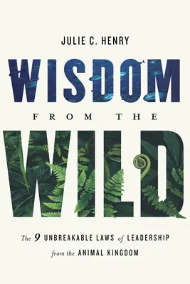 Sabiduría salvaje: las nueve leyes inquebrantables del liderazgo en el reino animal - Wisdom from the Wild: The Nine Unbreakable Laws of Leadership from the Animal Kingdom