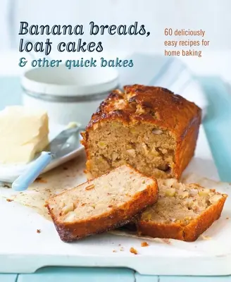 Banana Breads, Loaf Cakes & Other Quick Bakes: 60 recetas deliciosamente fáciles para hornear en casa - Banana Breads, Loaf Cakes & Other Quick Bakes: 60 Deliciously Easy Recipes for Home Baking