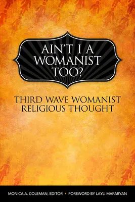 Ain't I a Womanist, Too? Pensamiento religioso feminista de la tercera ola - Ain't I a Womanist, Too?: Third Wave Womanist Religious Thought