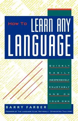 Cómo aprender cualquier idioma: Rápido, fácil, económico, divertido y por su cuenta - How to Learn Any Language: Quickly, Easily, Inexpensively, Enjoyably and on Your Own