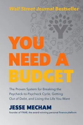 Necesitas un presupuesto: El sistema de eficacia probada para romper el ciclo sueldo a sueldo, salir de deudas y vivir la vida que deseas - You Need a Budget: The Proven System for Breaking the Paycheck-To-Paycheck Cycle, Getting Out of Debt, and Living the Life You Want