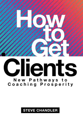 Cómo conseguir clientes: Nuevos caminos hacia la prosperidad del coaching - How to Get Clients: New Pathways to Coaching Prosperity