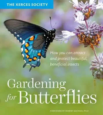 Jardinería para mariposas: Cómo atraer y proteger bellos insectos beneficiosos - Gardening for Butterflies: How You Can Attract and Protect Beautiful, Beneficial Insects