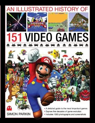 Historia ilustrada de 151 videojuegos: Una guía detallada de los juegos más importantes - An Illustrated History of 151 Video Games: A Detailed Guide to the Most Important Games