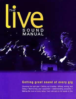 El manual del sonido en directo: Cómo conseguir un gran sonido en cada actuación - The Live Sound Manual: Getting Great Sound at Every Gig