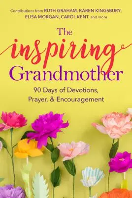 La Abuela Inspiradora: 90 días de devociones, oración y aliento - The Inspiring Grandmother: 90 Days of Devotions, Prayer & Encouragement