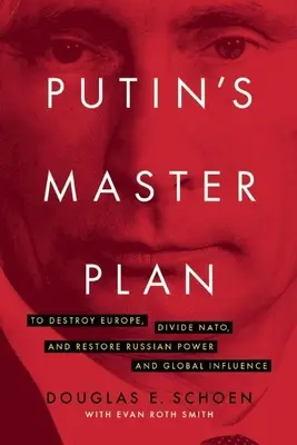 El plan maestro de Putin: Destruir Europa, dividir la OTAN y restaurar el poder y la influencia mundial de Rusia - Putin's Master Plan: To Destroy Europe, Divide Nato, and Restore Russian Power and Global Influence