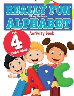 Abecedario realmente divertido para niños de 4 años: Un abecedario divertido y educativo para niños de cuatro años - Really Fun Alphabet For 4 Year Olds: A fun & educational alphabet activity book for four year old children