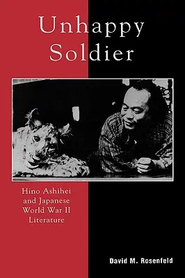 Soldado infeliz: Hino Ashihei y la literatura japonesa de la Segunda Guerra Mundial - Unhappy Soldier: Hino Ashihei and Japanese World War II Literature