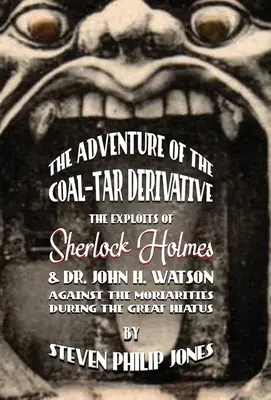 La aventura del derivado del alquitrán de hulla: Las hazañas de Sherlock Holmes y el Dr. John H. Watson contra los Moriarties durante el Gran Hiato - The Adventure of the Coal-Tar Derivative: The Exploits of Sherlock Holmes and Dr. John H. Watson against the Moriarties during the Great Hiatus